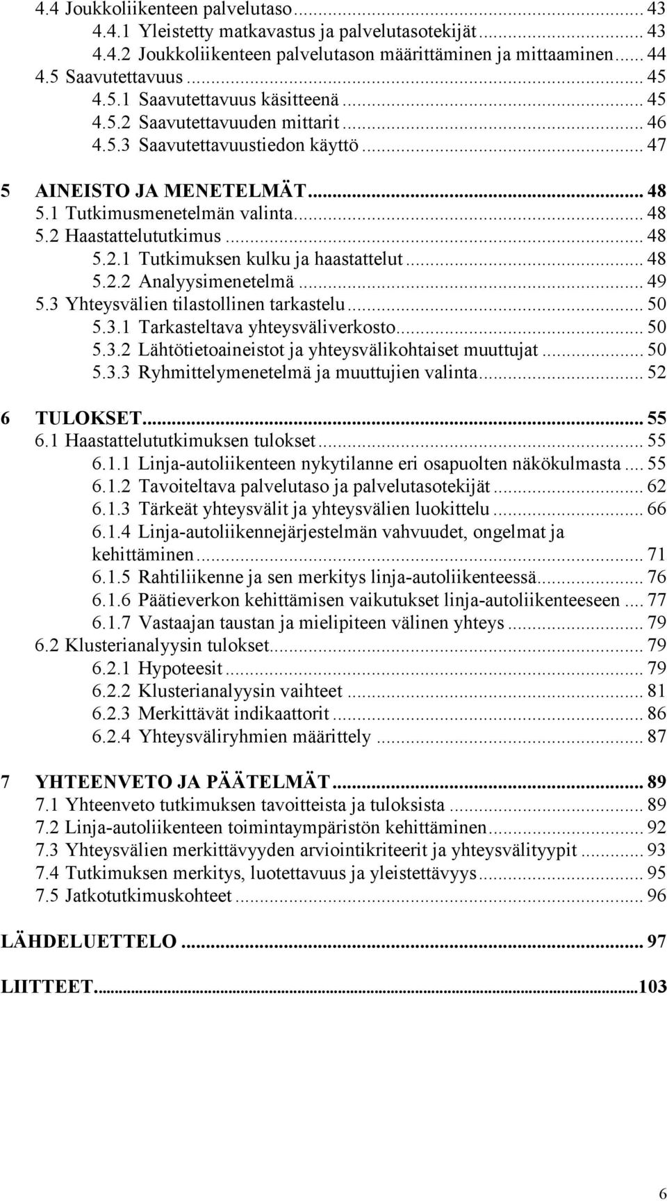 .. 48 5.2.2 Analyysimenetelmä... 49 5.3 Yhteysvälien tilastollinen tarkastelu... 50 5.3.1 Tarkasteltava yhteysväliverkosto... 50 5.3.2 Lähtötietoaineistot ja yhteysvälikohtaiset muuttujat... 50 5.3.3 Ryhmittelymenetelmä ja muuttujien valinta.