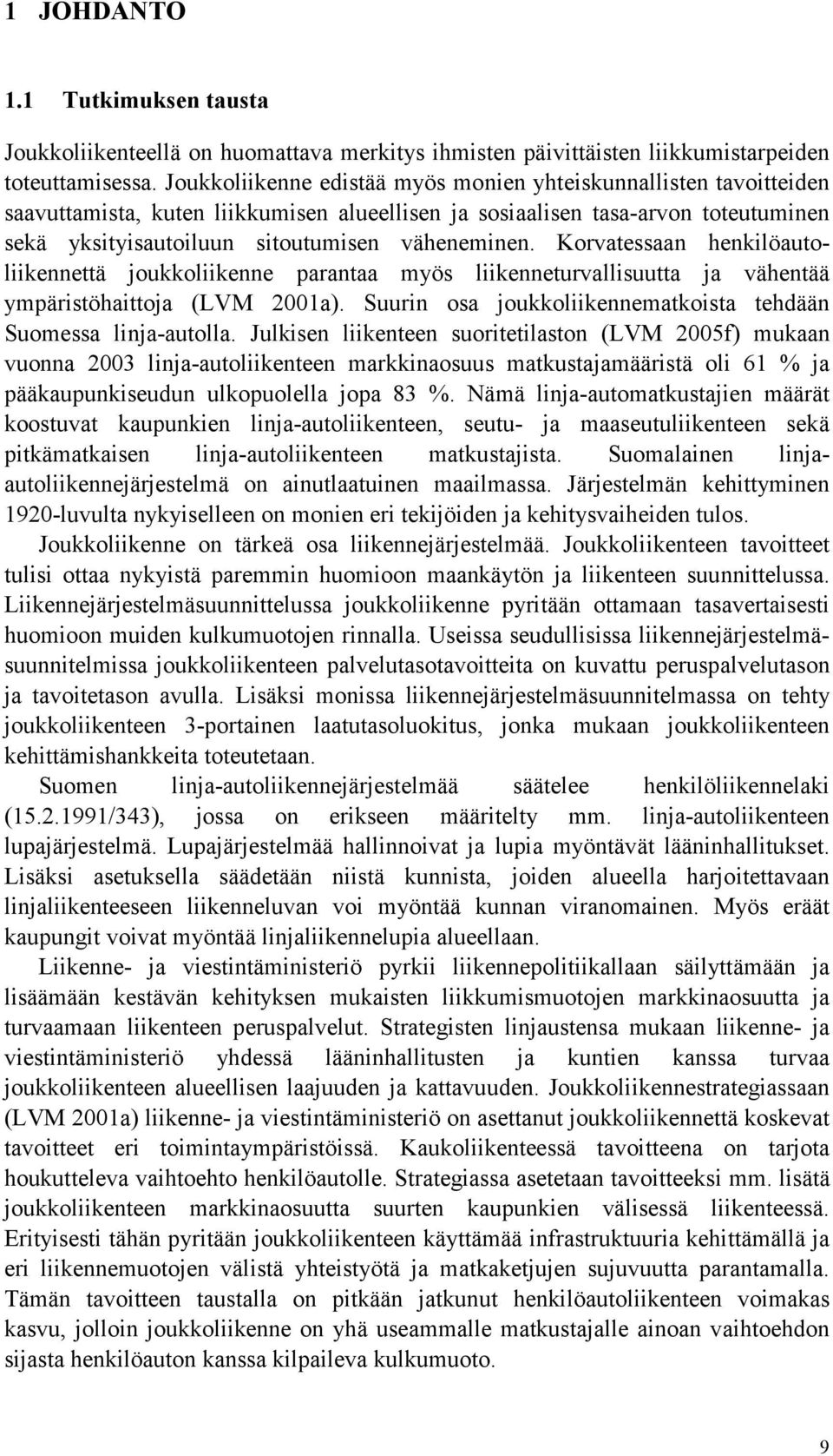 Korvatessaan henkilöautoliikennettä joukkoliikenne parantaa myös liikenneturvallisuutta ja vähentää ympäristöhaittoja (LVM 2001a). Suurin osa joukkoliikennematkoista tehdään Suomessa linja-autolla.