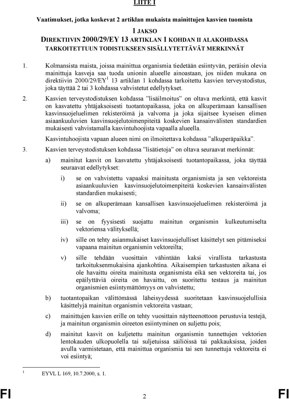 Kolmansista maista, joissa mainittua organismia tiedetään esiintyvän, peräisin olevia mainittuja kasveja saa tuoda unionin alueelle ainoastaan, jos niiden mukana on direktiivin 2000/29/EY 1 13