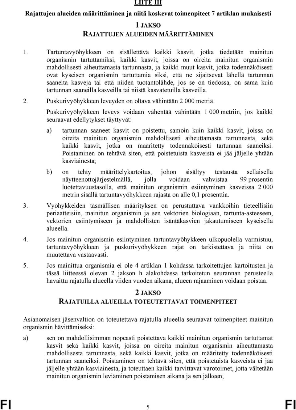 kaikki muut kasvit, jotka todennäköisesti ovat kyseisen organismin tartuttamia siksi, että ne sijaitsevat lähellä tartunnan saaneita kasveja tai että niiden tuotantolähde, jos se on tiedossa, on sama