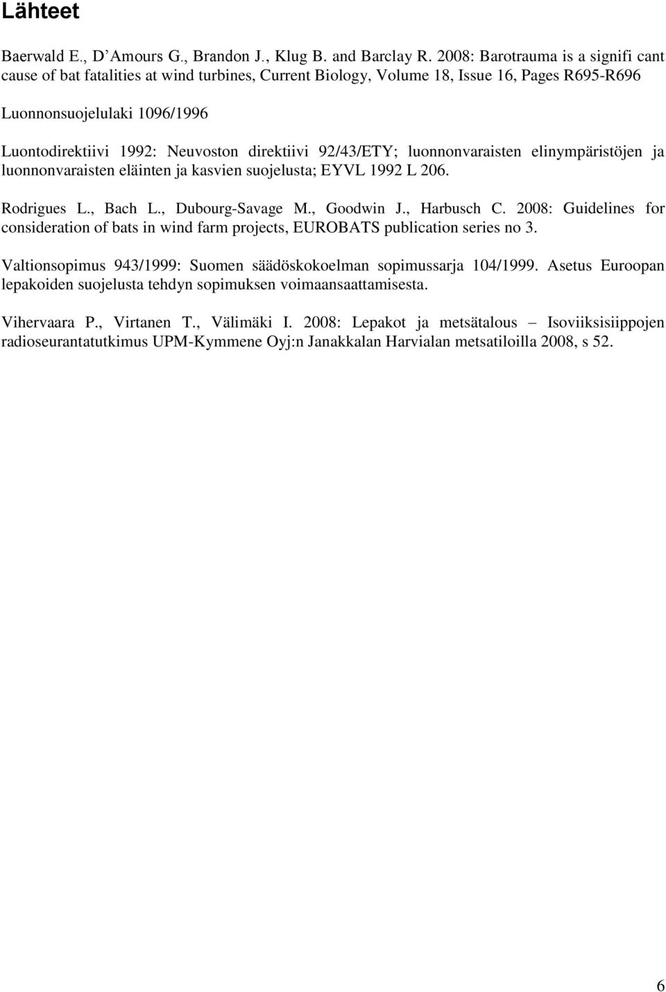 direktiivi 92/43/ETY; luonnonvaraisten elinympäristöjen ja luonnonvaraisten eläinten ja kasvien suojelusta; EYVL 1992 L 206. Rodrigues L., Bach L., Dubourg-Savage M., Goodwin J., Harbusch C.