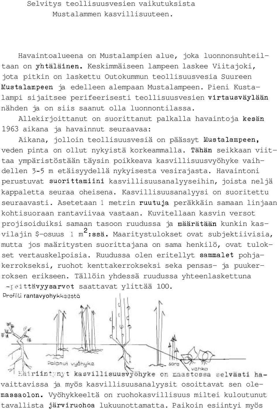 Pieni Kustalampi sijaitsee perifeerisesti teollisuusvesien virtausväylaän nähden ja on siis saanut olla luonnontilassa.