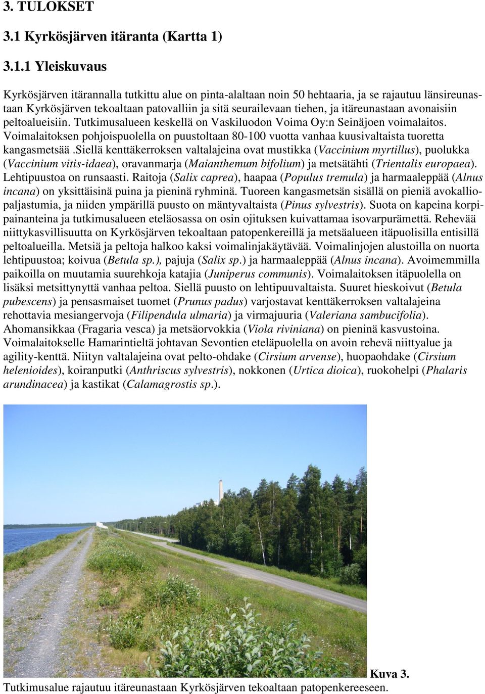 3.1.1 Yleiskuvaus Kyrkösjärven itärannalla tutkittu alue on pinta-alaltaan noin 50 hehtaaria, ja se rajautuu länsireunastaan Kyrkösjärven tekoaltaan patovalliin ja sitä seurailevaan tiehen, ja