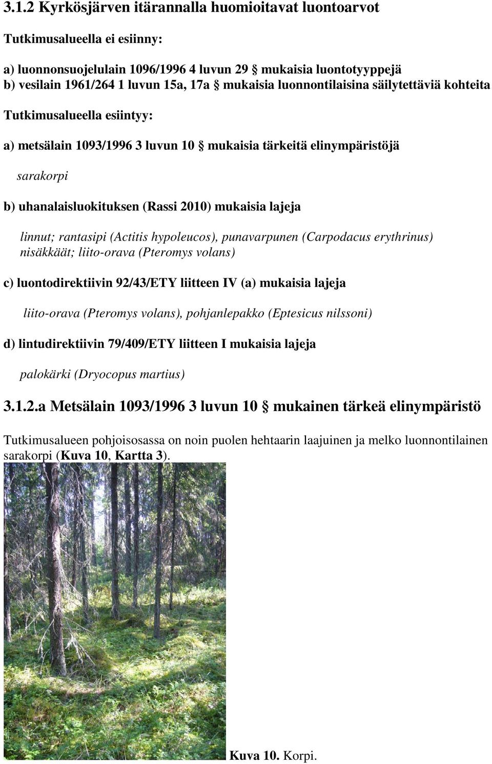 linnut; rantasipi (Actitis hypoleucos), punavarpunen (Carpodacus erythrinus) nisäkkäät; liito-orava (Pteromys volans) c) luontodirektiivin 92/43/ETY liitteen IV (a) mukaisia lajeja liito-orava