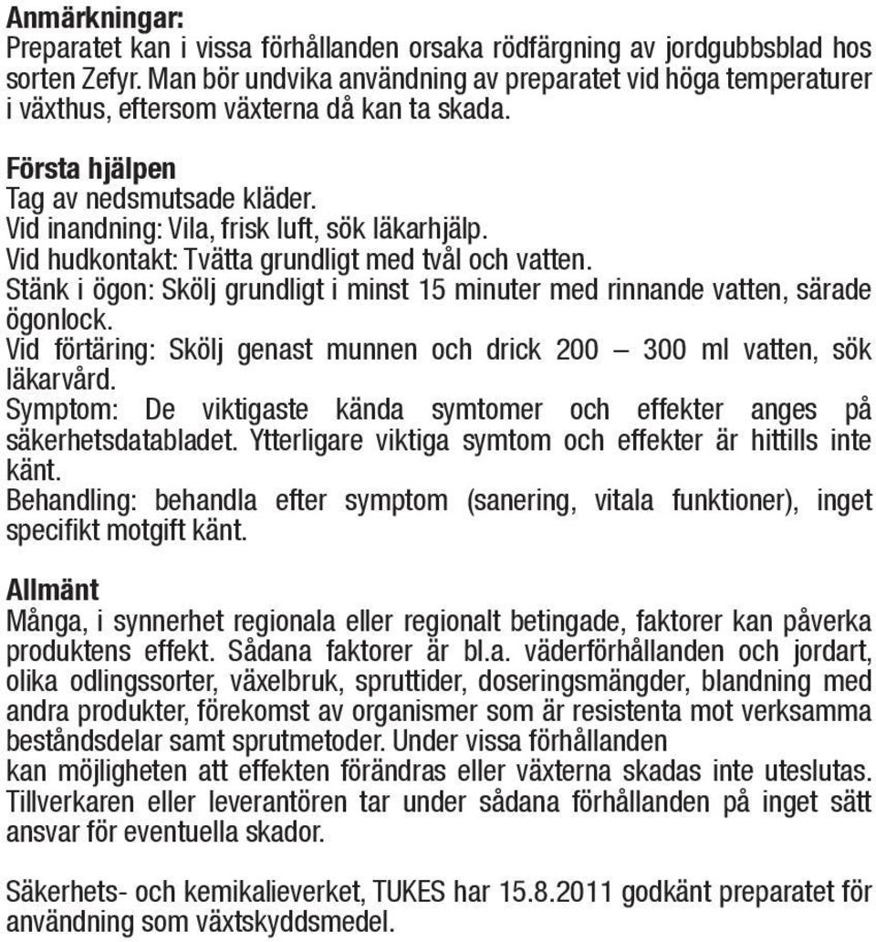 Vid hudkontakt: Tvätta grundligt med tvål och vatten. Stänk i ögon: Skölj grundligt i minst 15 minuter med rinnande vatten, särade ögonlock.