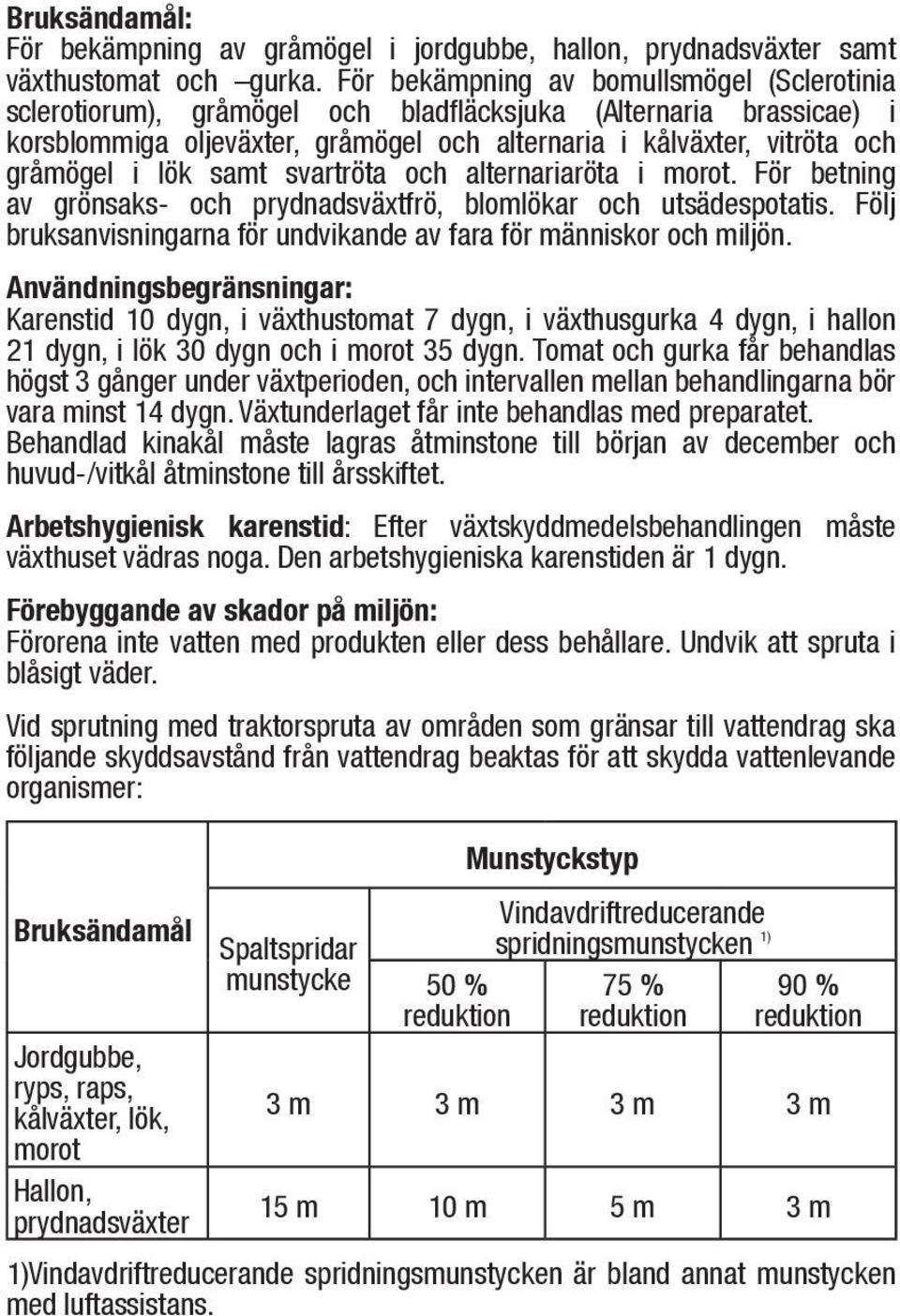 lök samt svartröta och alternariaröta i morot. För betning av grönsaks- och prydnadsväxtfrö, blomlökar och utsädespotatis. Följ bruksanvisningarna för undvikande av fara för människor och miljön.