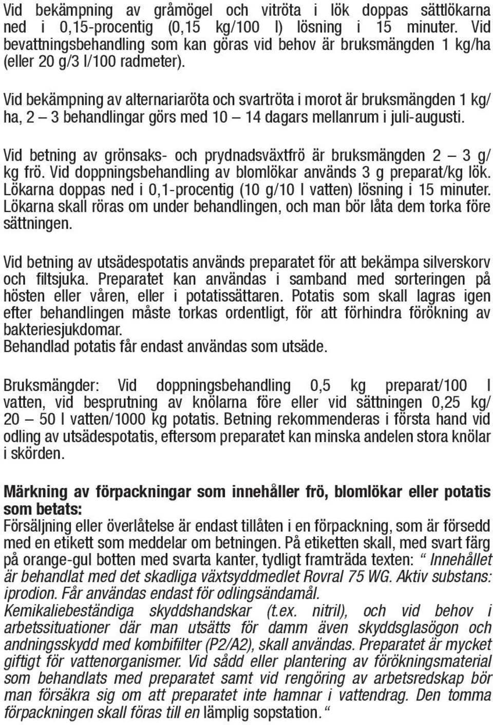 Vid bekämpning av alternariaröta och svartröta i morot är bruksmängden 1 kg/ ha, 2 3 behandlingar görs med 10 14 dagars mellanrum i juli-augusti.