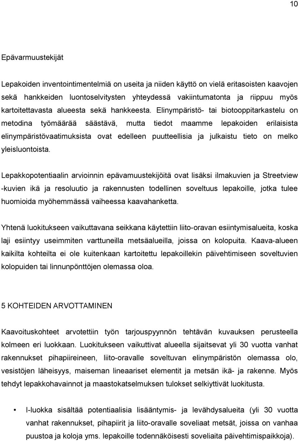 Elinympäristö- tai biotooppitarkastelu on metodina työmäärää säästävä, mutta tiedot maamme lepakoiden erilaisista elinympäristövaatimuksista ovat edelleen puutteellisia ja julkaistu tieto on melko