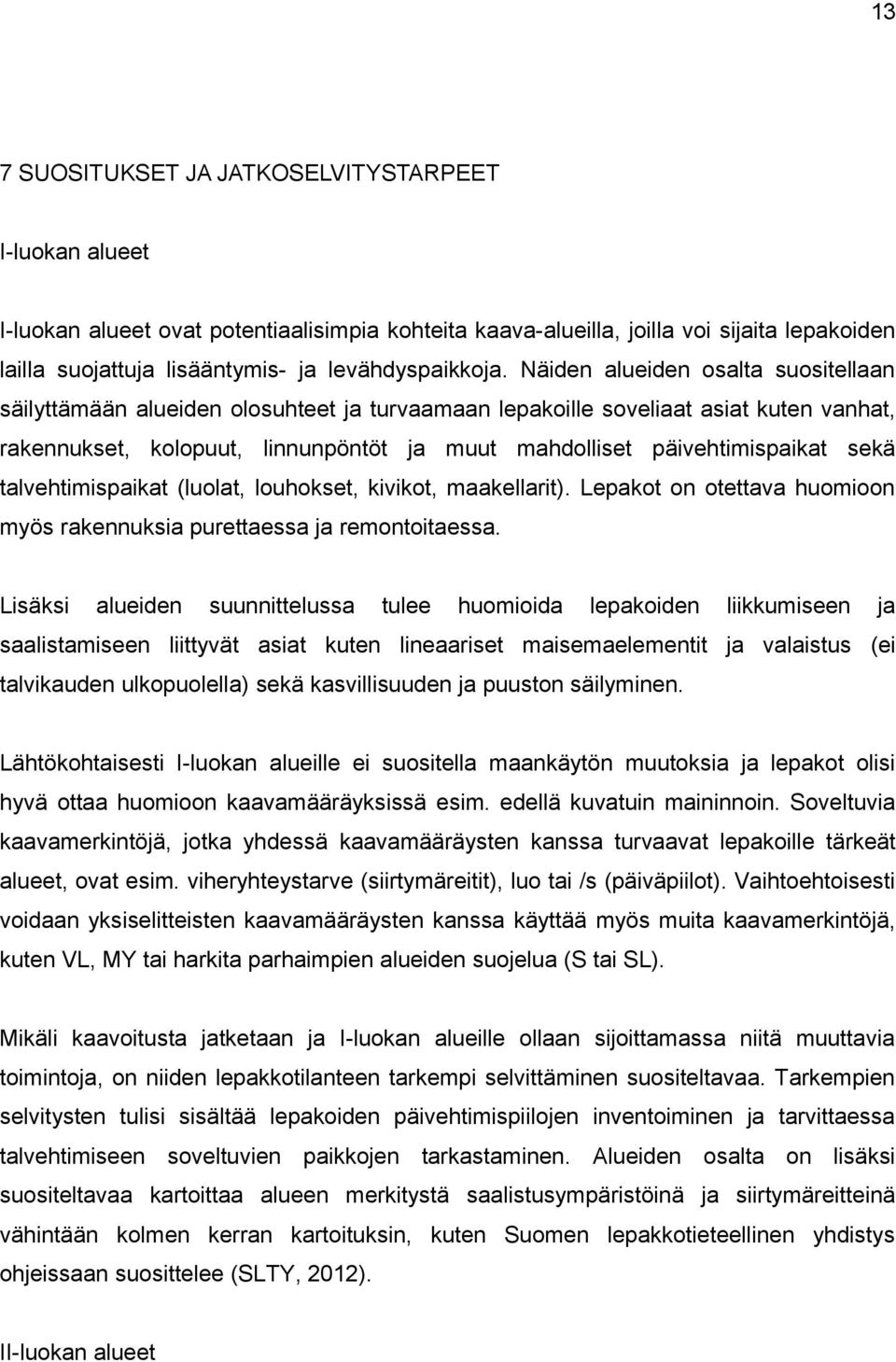 Näiden alueiden osalta suositellaan säilyttämään alueiden olosuhteet ja turvaamaan lepakoille soveliaat asiat kuten vanhat, rakennukset, kolopuut, linnunpöntöt ja muut mahdolliset päivehtimispaikat