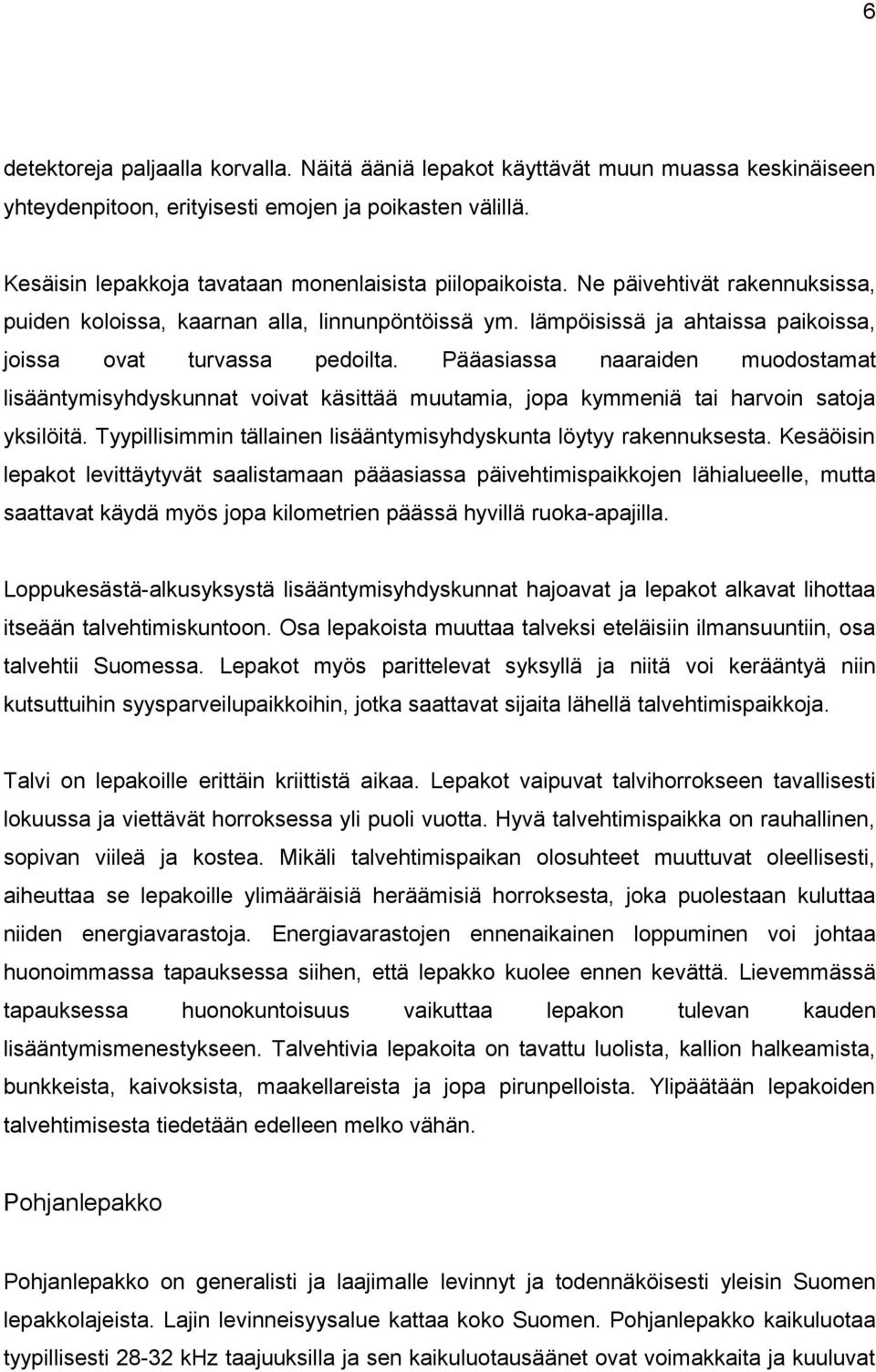 lämpöisissä ja ahtaissa paikoissa, joissa ovat turvassa pedoilta. Pääasiassa naaraiden muodostamat lisääntymisyhdyskunnat voivat käsittää muutamia, jopa kymmeniä tai harvoin satoja yksilöitä.