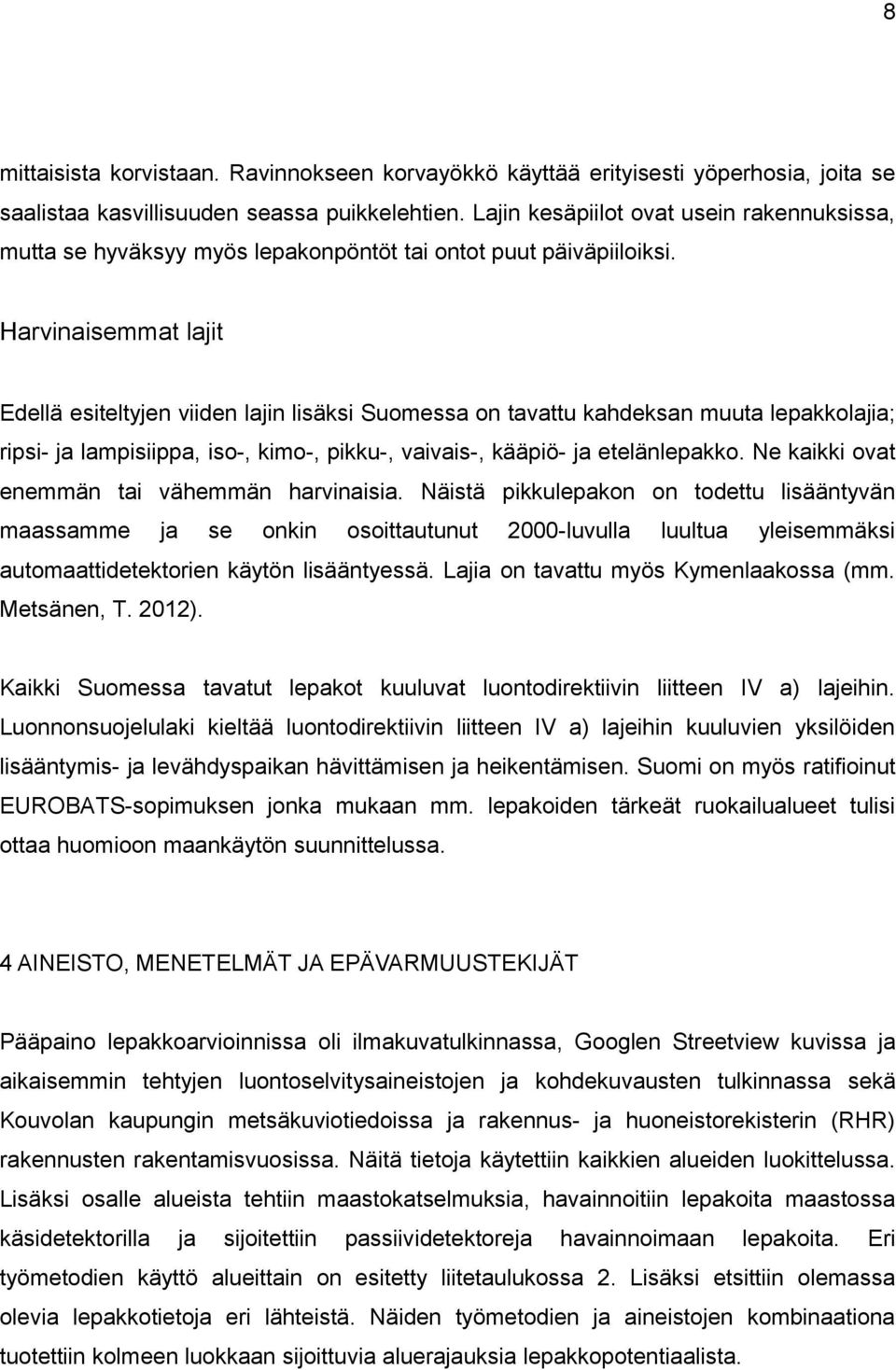 Harvinaisemmat lajit Edellä esiteltyjen viiden lajin lisäksi Suomessa on tavattu kahdeksan muuta lepakkolajia; ripsi- ja lampisiippa, iso-, kimo-, pikku-, vaivais-, kääpiö- ja etelänlepakko.