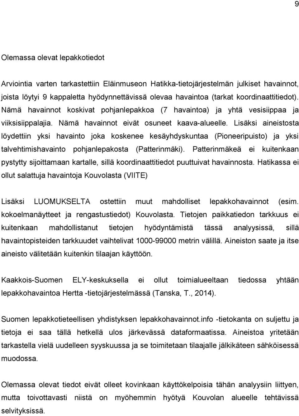 Lisäksi aineistosta löydettiin yksi havainto joka koskenee kesäyhdyskuntaa (Pioneeripuisto) ja yksi talvehtimishavainto pohjanlepakosta (Patterinmäki).