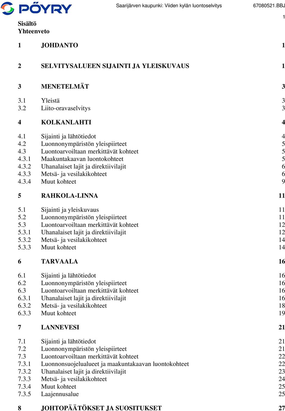 1 Sijainti ja yleiskuvaus 11 5.2 Luonnonympäristön yleispiirteet 11 5.3 Luontoarvoiltaan merkittävät kohteet 12 5.3.1 Uhanalaiset lajit ja direktiivilajit 12 5.3.2 Metsä- ja vesilakikohteet 14 5.3.3 Muut kohteet 14 6 TARVAALA 16 6.