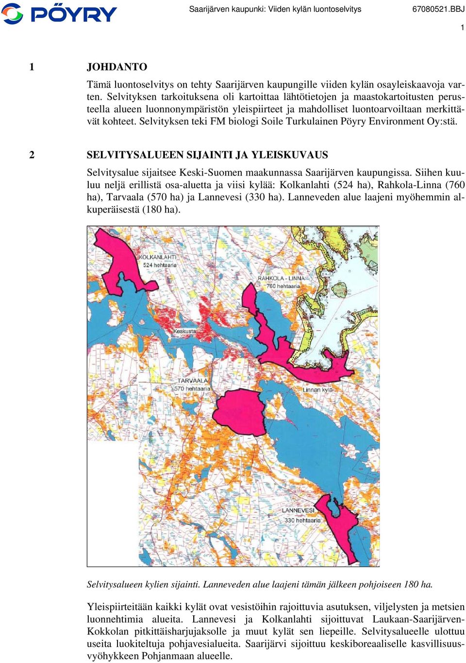 Selvityksen teki FM biologi Soile Turkulainen Pöyry Environment Oy:stä. 2 SELVITYSALUEEN SIJAINTI JA YLEISKUVAUS Selvitysalue sijaitsee Keski-Suomen maakunnassa Saarijärven kaupungissa.