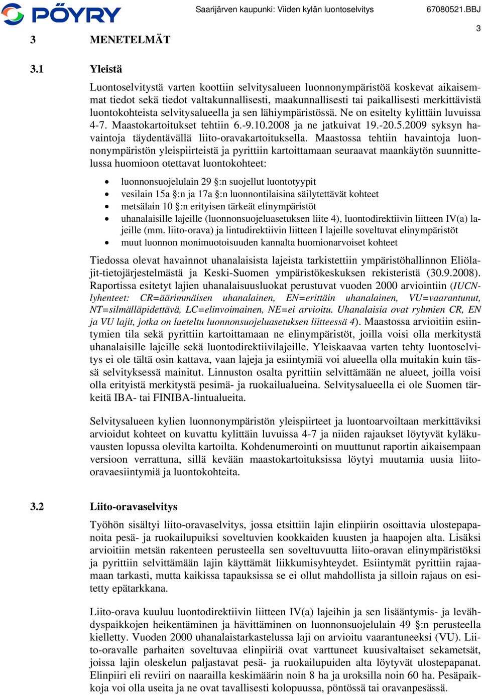 luontokohteista selvitysalueella ja sen lähiympäristössä. Ne on esitelty kylittäin luvuissa 4-7. Maastokartoitukset tehtiin 6.-9.10.2008 ja ne jatkuivat 19.-20.5.