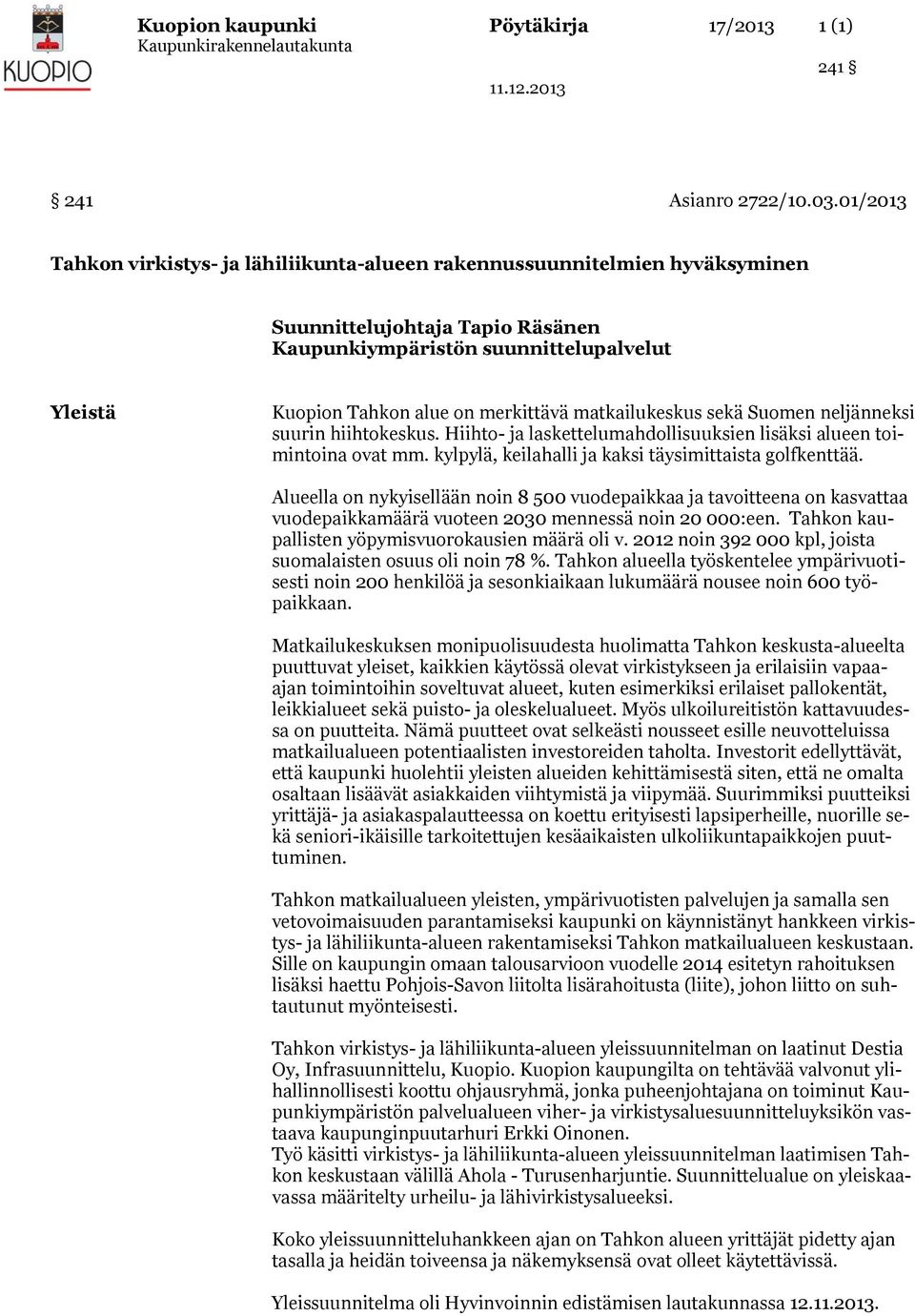 matkailukeskus sekä Suomen neljänneksi suurin hiihtokeskus. Hiihto- ja laskettelumahdollisuuksien lisäksi alueen toimintoina ovat mm. kylpylä, keilahalli ja kaksi täysimittaista golfkenttää.