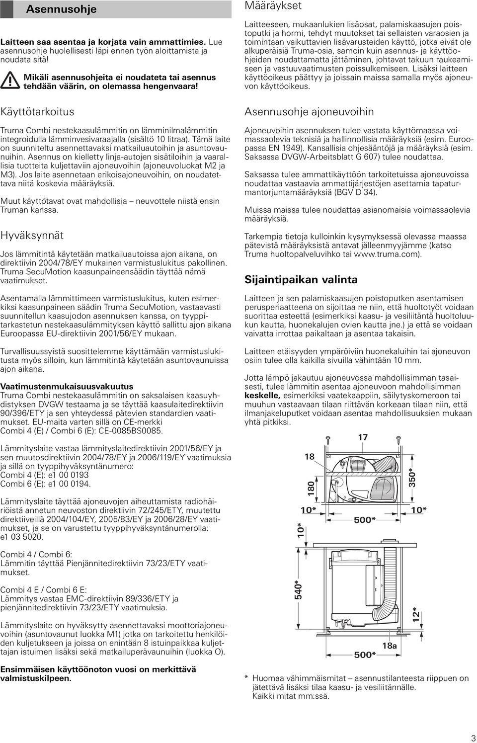 Käyttötarkoitus Truma Combi nestekaasulämmitin on lämminilmalämmitin integroidulla lämminvesivaraajalla (sisältö 10 litraa).