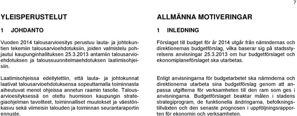 Laatimisohjeissa edellytettiin, että lauta- ja johtokunnat laativat talousarvioehdotuksensa sopeuttamalla toiminnasta aiheutuvat menot ohjeissa annetun raamin tasolle.