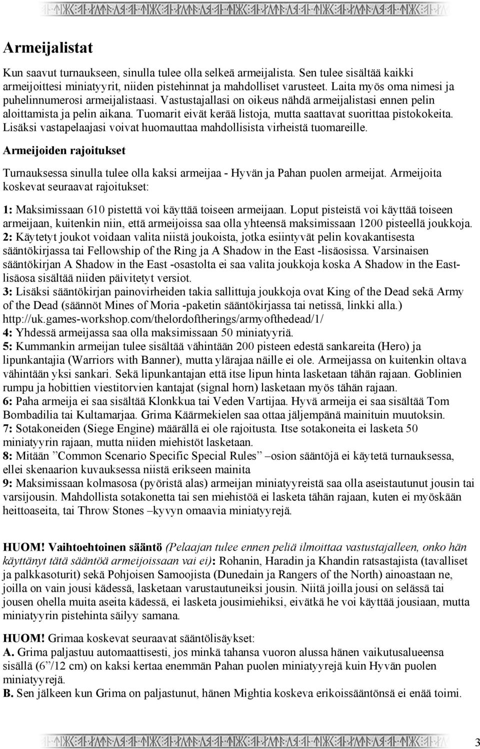 Tuomarit eivät kerää listoja, mutta saattavat suorittaa pistokokeita. Lisäksi vastapelaajasi voivat huomauttaa mahdollisista virheistä tuomareille.