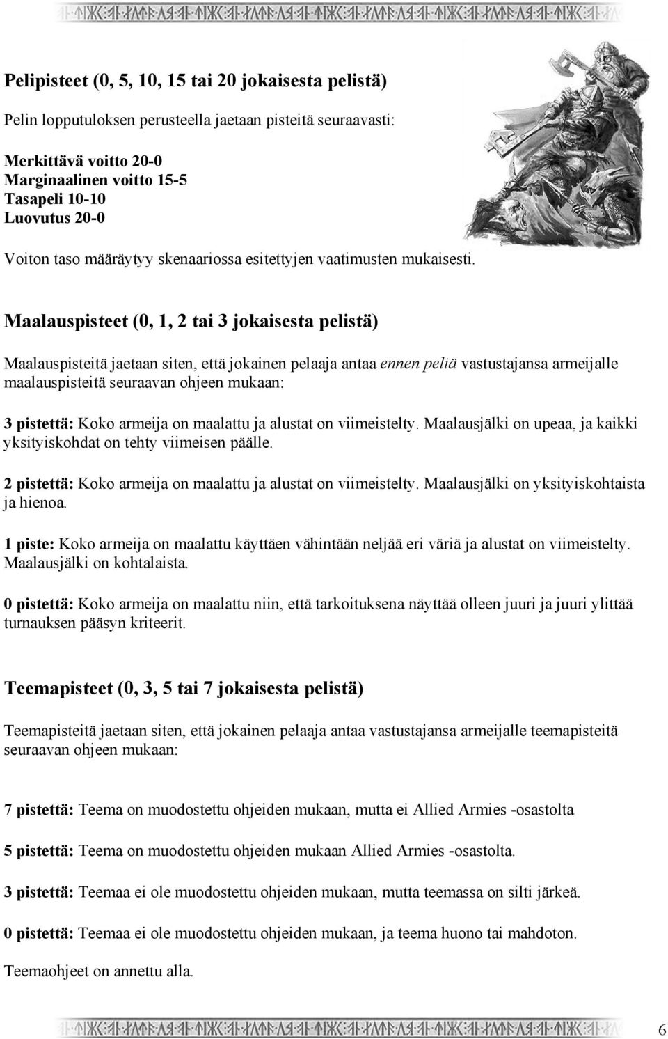 Maalauspisteet (0, 1, 2 tai 3 jokaisesta pelistä) Maalauspisteitä jaetaan siten, että jokainen pelaaja antaa ennen peliä vastustajansa armeijalle maalauspisteitä seuraavan ohjeen mukaan: 3 pistettä: