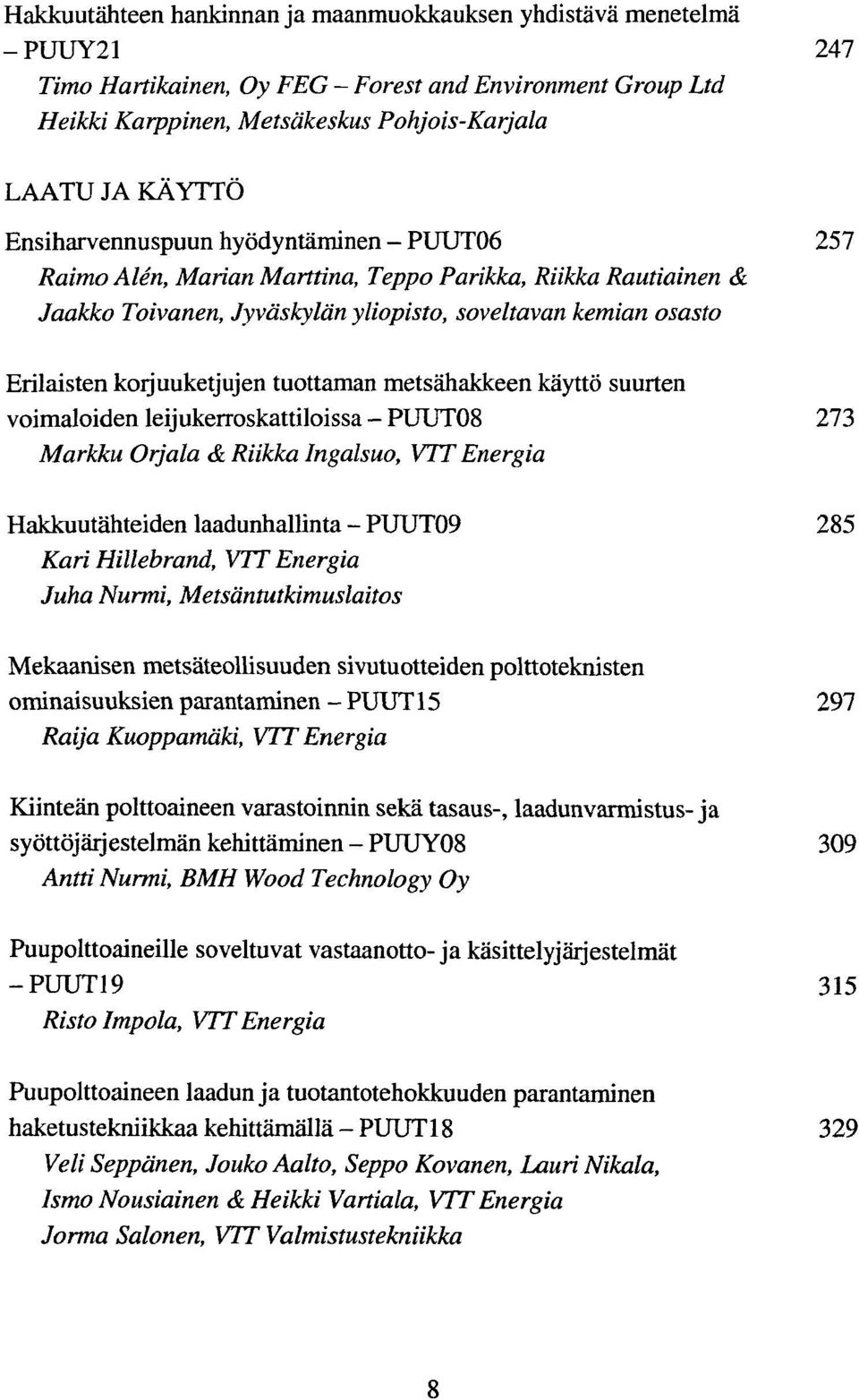 tuottaman metsahakkeen kaytto suurten voimaloiden leijukerroskattiloissa - PUUT08 273 Markku Orjala & Riikka Ingalsuo, VTT Energia Hakkuutahteiden laadunhallinta - PUUT09 285 Kari Hillebrand, VTT