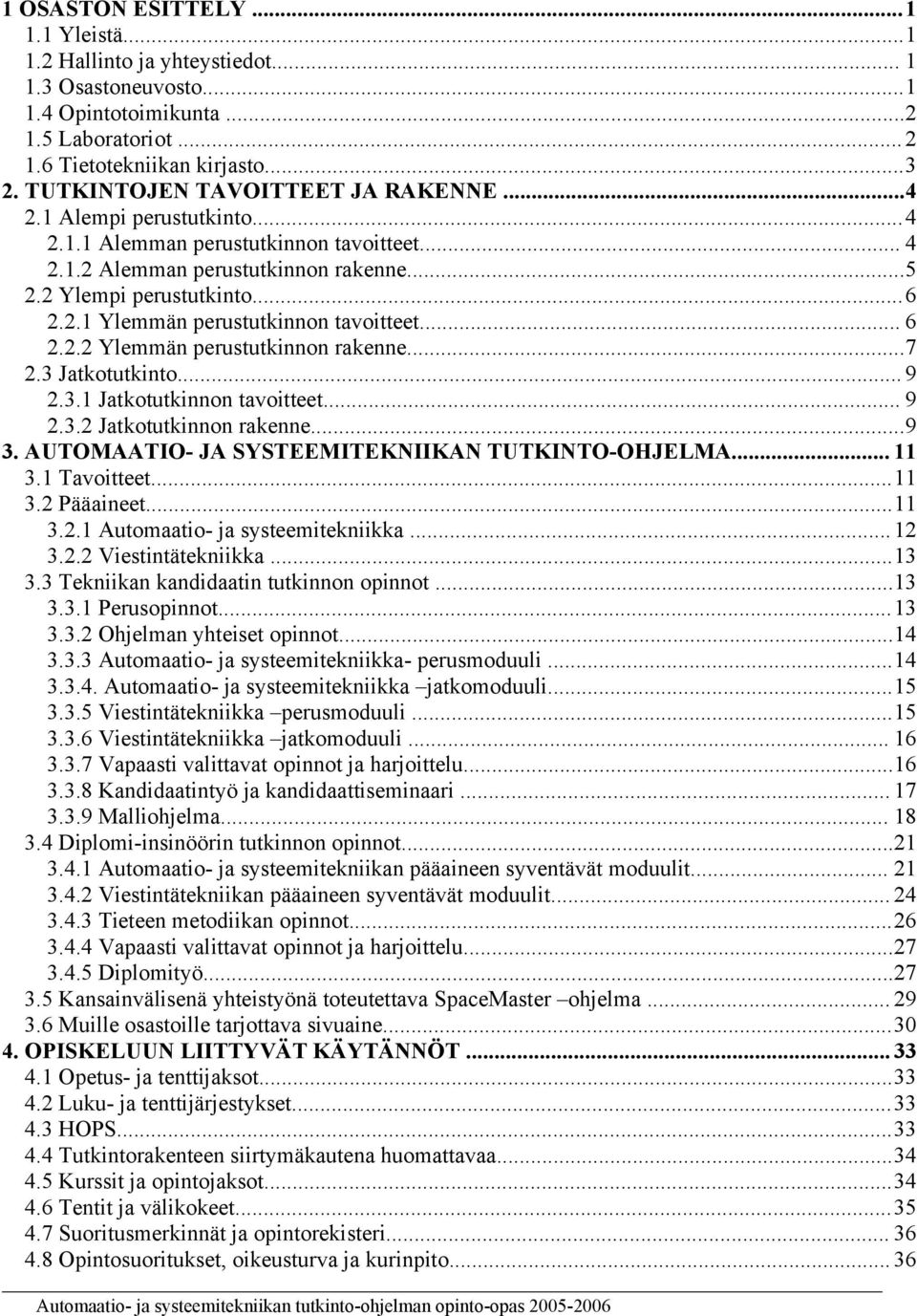 .. 6 2.2.2 Ylemmän perustutkinnon rakenne...7 2.3 Jatkotutkinto... 9 2.3.1 Jatkotutkinnon tavoitteet... 9 2.3.2 Jatkotutkinnon rakenne...9 3. AUTOMAATIO- JA SYSTEEMITEKNIIKAN TUTKINTO-OHJELMA... 11 3.