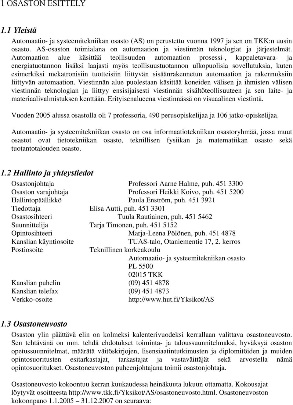 Automaation alue käsittää teollisuuden automaation prosessi-, kappaletavara- ja energiatuotannon lisäksi laajasti myös teollisuustuotannon ulkopuolisia sovellutuksia, kuten esimerkiksi mekatronisiin