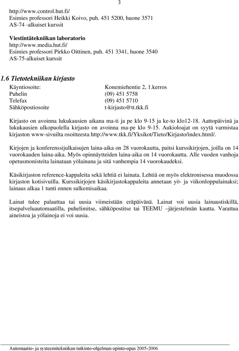 fi Kirjasto on avoinna lukukausien aikana ma-ti ja pe klo 9-15 ja ke-to klo12-18. Aattopäivinä ja lukukausien ulkopuolella kirjasto on avoinna ma-pe klo 9-15.