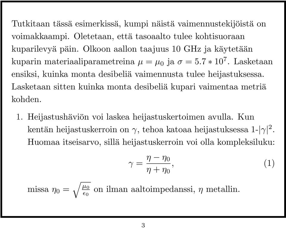 Lasketaan ensiksi, kuinka monta desibeliä vaimennusta tulee heijastuksessa. Lasketaan sitten kuinka monta desibeliä kupari vaimentaa metriä kohden. 1.