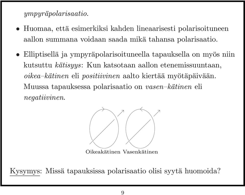 Elliptisellä ja ympyräpolarisoituneella tapauksella on myös niin kutsuttu kätisyys: Kun katsotaan aallon