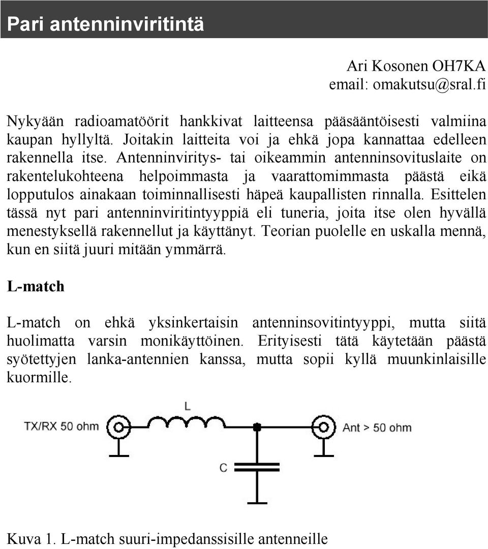 Antenninviritys- tai oikeammin antenninsovituslaite on rakentelukohteena helpoimmasta ja vaarattomimmasta päästä eikä lopputulos ainakaan toiminnallisesti häpeä kaupallisten rinnalla.