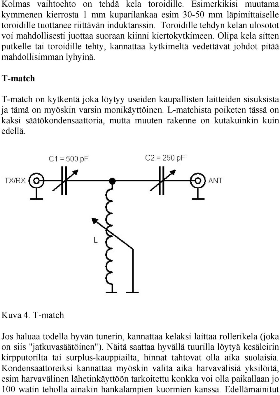 Olipa kela sitten putkelle tai toroidille tehty, kannattaa kytkimeltä vedettävät johdot pitää mahdollisimman lyhyinä.