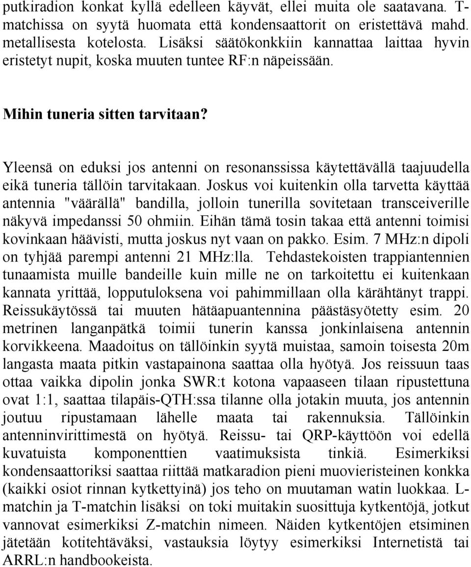 Yleensä on eduksi jos antenni on resonanssissa käytettävällä taajuudella eikä tuneria tällöin tarvitakaan.