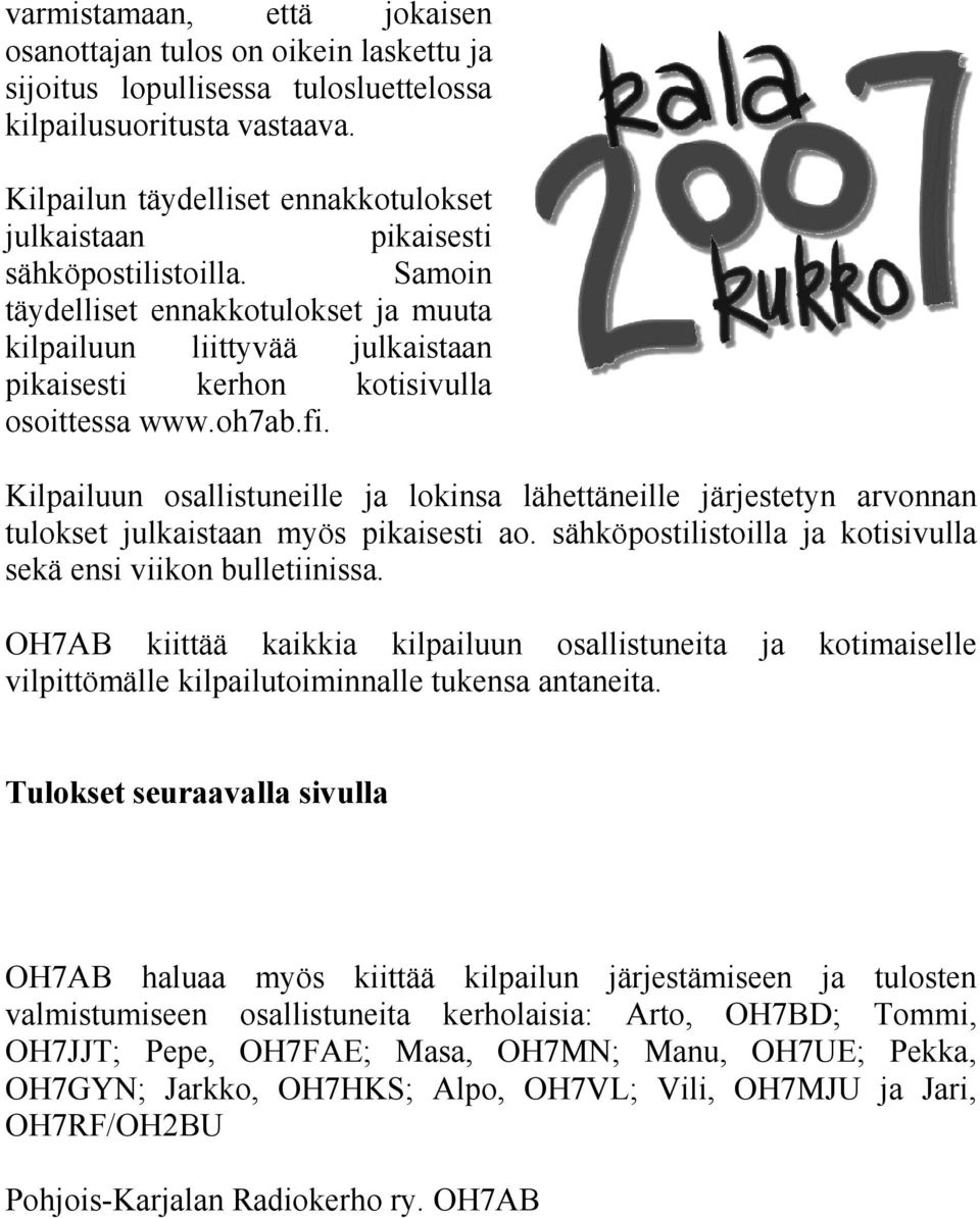 Samoin täydelliset ennakkotulokset ja muuta kilpailuun liittyvää julkaistaan pikaisesti kerhon kotisivulla osoittessa www.oh7ab.fi.