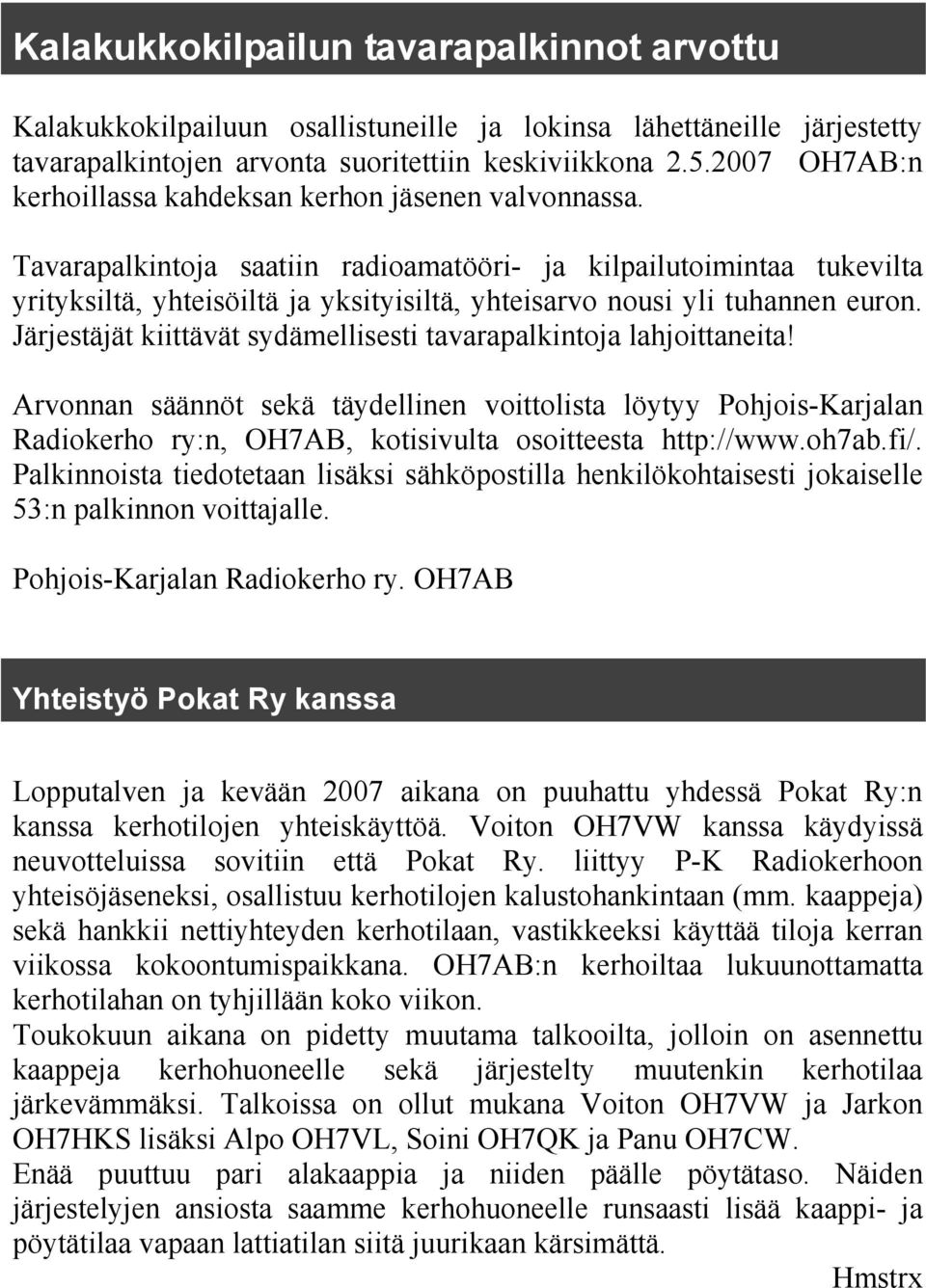 Tavarapalkintoja saatiin radioamatööri- ja kilpailutoimintaa tukevilta yrityksiltä, yhteisöiltä ja yksityisiltä, yhteisarvo nousi yli tuhannen euron.