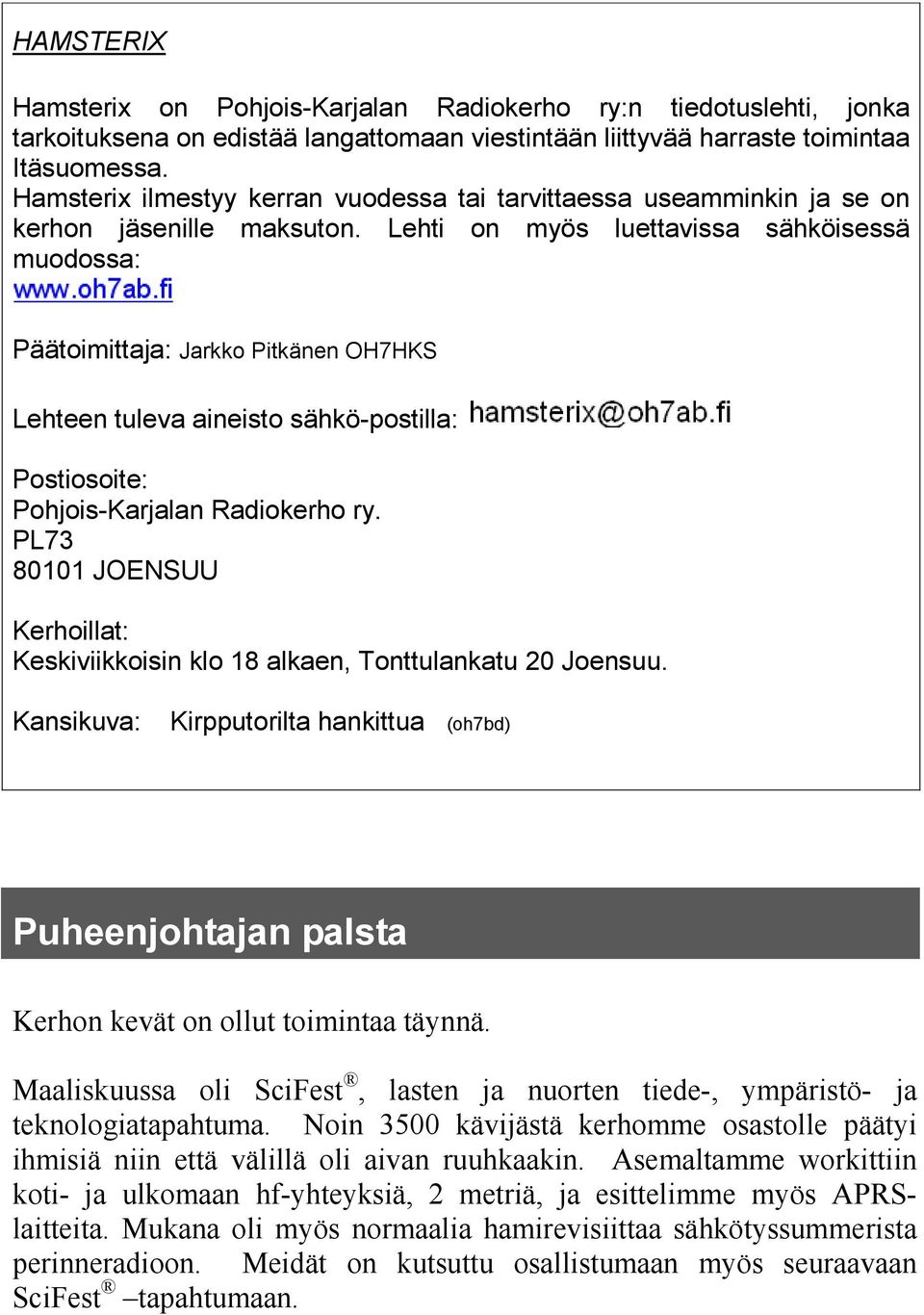 Lehti on myös luettavissa sähköisessä muodossa: Päätoimittaja: Jarkko Pitkänen OH7HKS Lehteen tuleva aineisto sähkö-postilla: Postiosoite: Pohjois-Karjalan Radiokerho ry.