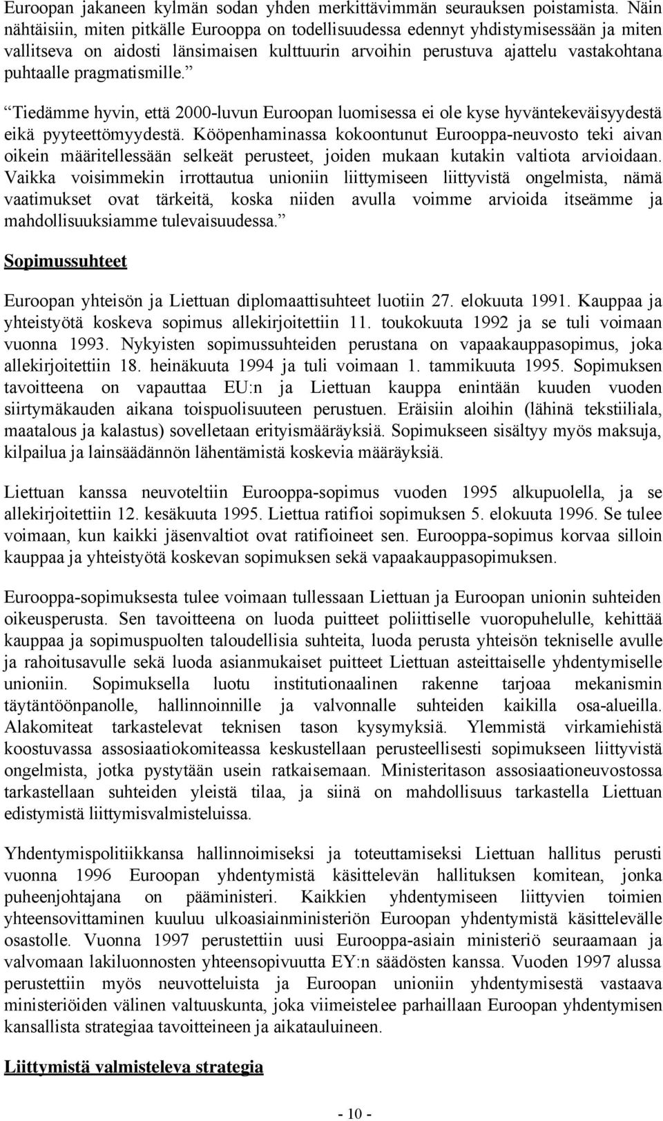 pragmatismille. Tiedämme hyvin, että 2000-luvun Euroopan luomisessa ei ole kyse hyväntekeväisyydestä eikä pyyteettömyydestä.