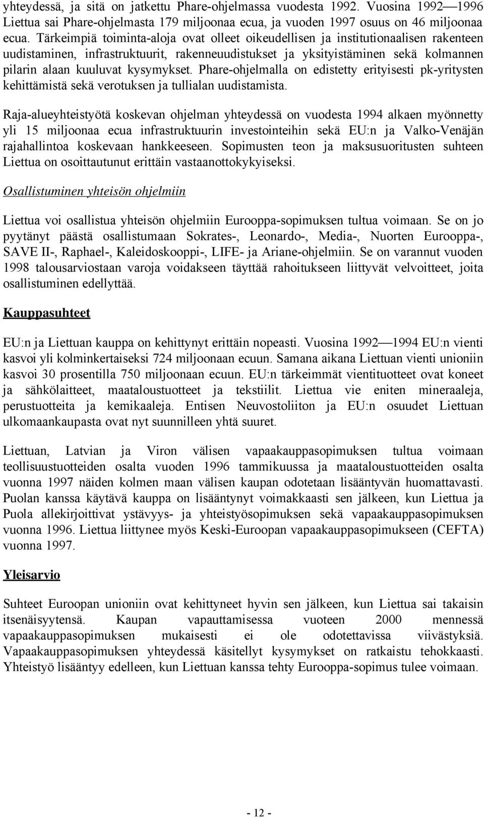 kysymykset. Phare-ohjelmalla on edistetty erityisesti pk-yritysten kehittämistä sekä verotuksen ja tullialan uudistamista.