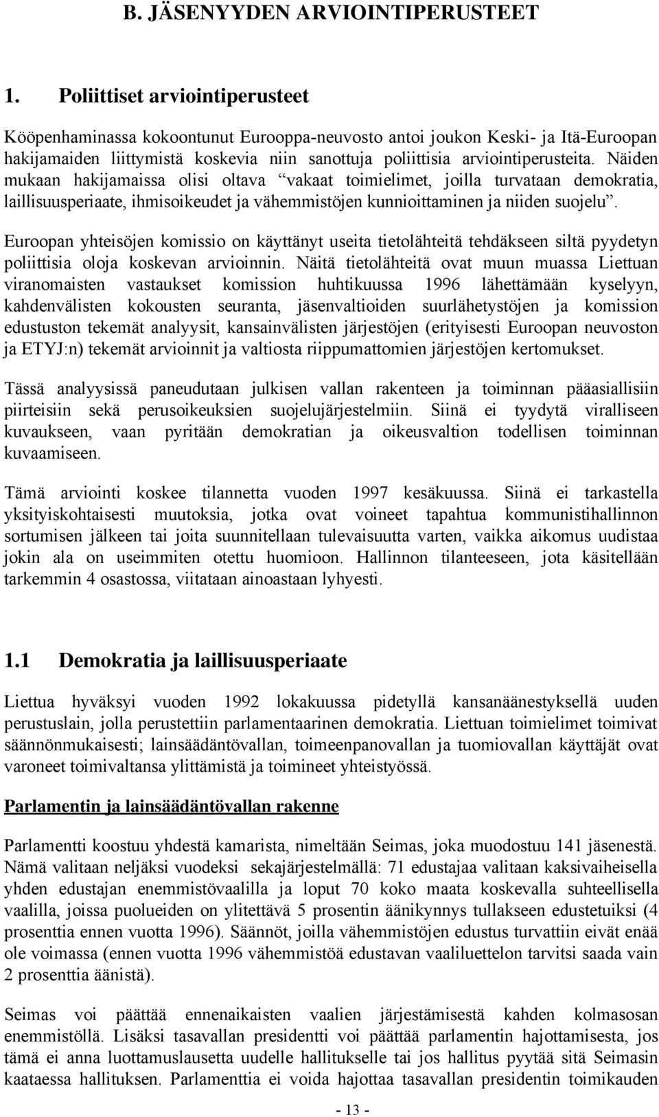 Näiden mukaan hakijamaissa olisi oltava vakaat toimielimet, joilla turvataan demokratia, laillisuusperiaate, ihmisoikeudet ja vähemmistöjen kunnioittaminen ja niiden suojelu.