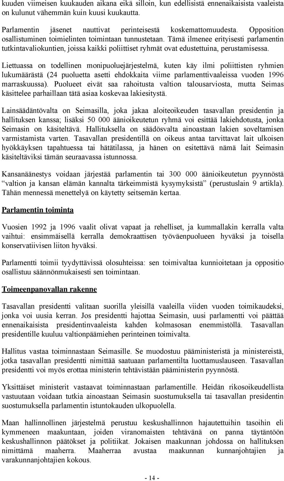 Liettuassa on todellinen monipuoluejärjestelmä, kuten käy ilmi poliittisten ryhmien lukumäärästä (24 puoluetta asetti ehdokkaita viime parlamenttivaaleissa vuoden 1996 marraskuussa).