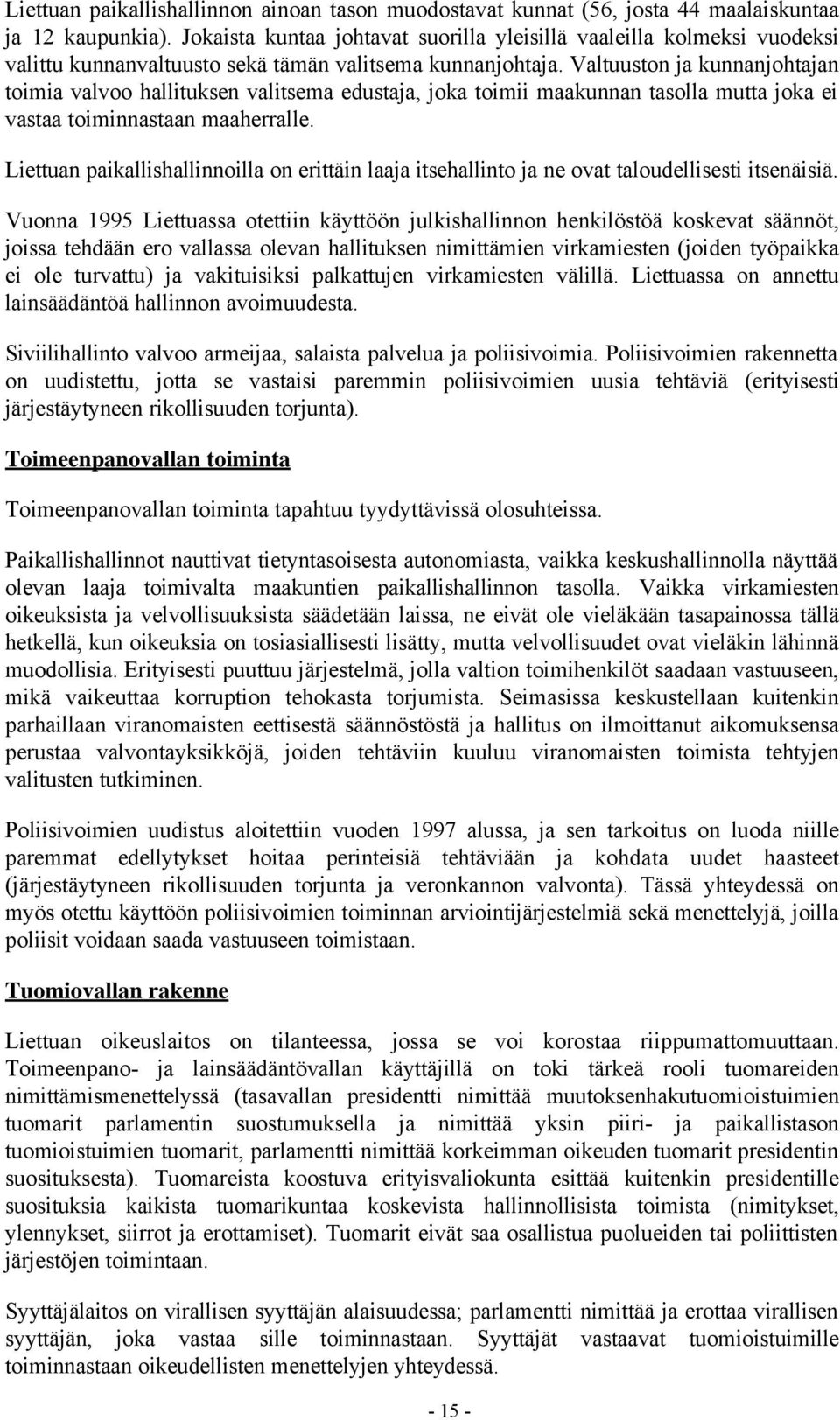 Valtuuston ja kunnanjohtajan toimia valvoo hallituksen valitsema edustaja, joka toimii maakunnan tasolla mutta joka ei vastaa toiminnastaan maaherralle.