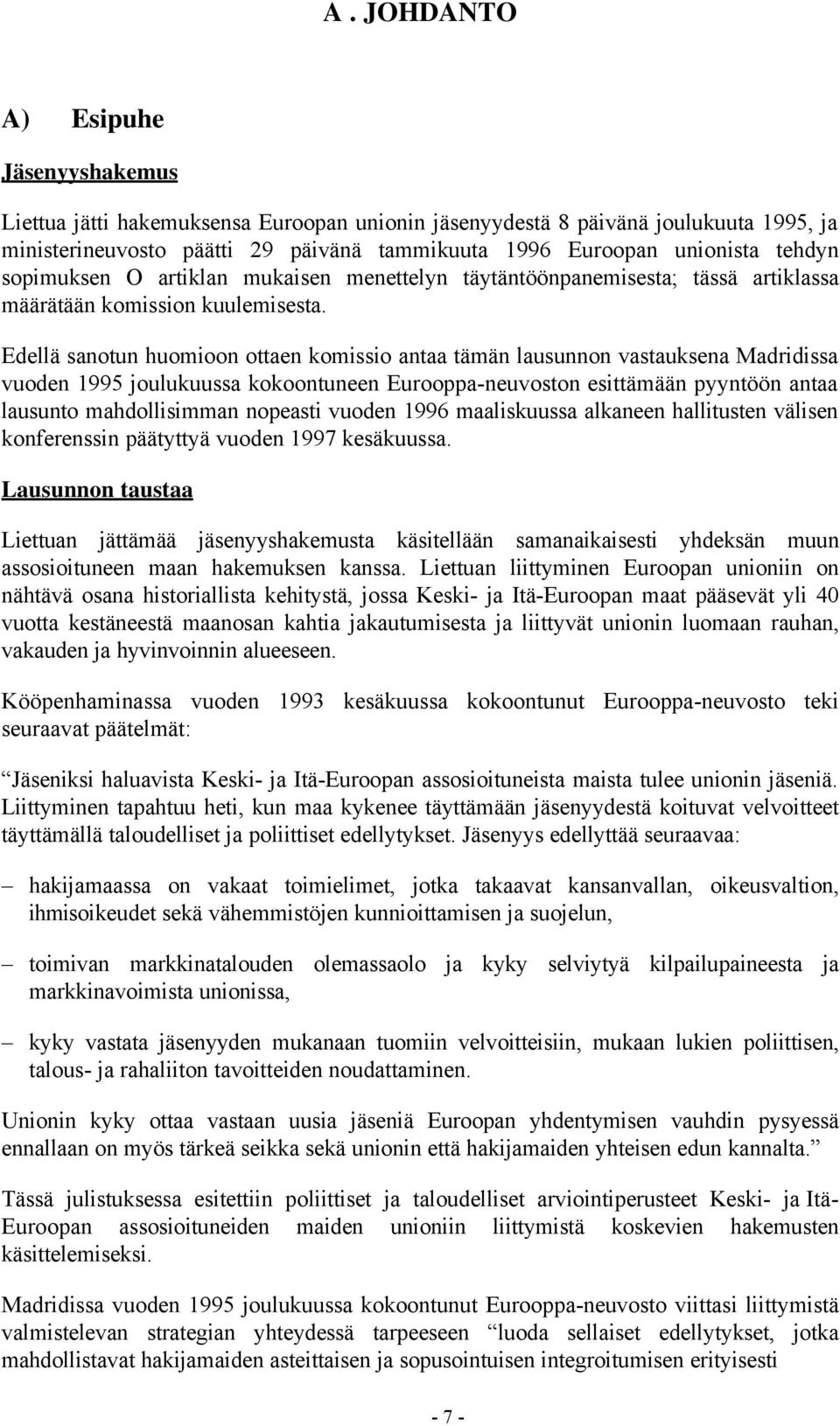 Edellä sanotun huomioon ottaen komissio antaa tämän lausunnon vastauksena Madridissa vuoden 1995 joulukuussa kokoontuneen Eurooppa-neuvoston esittämään pyyntöön antaa lausunto mahdollisimman nopeasti