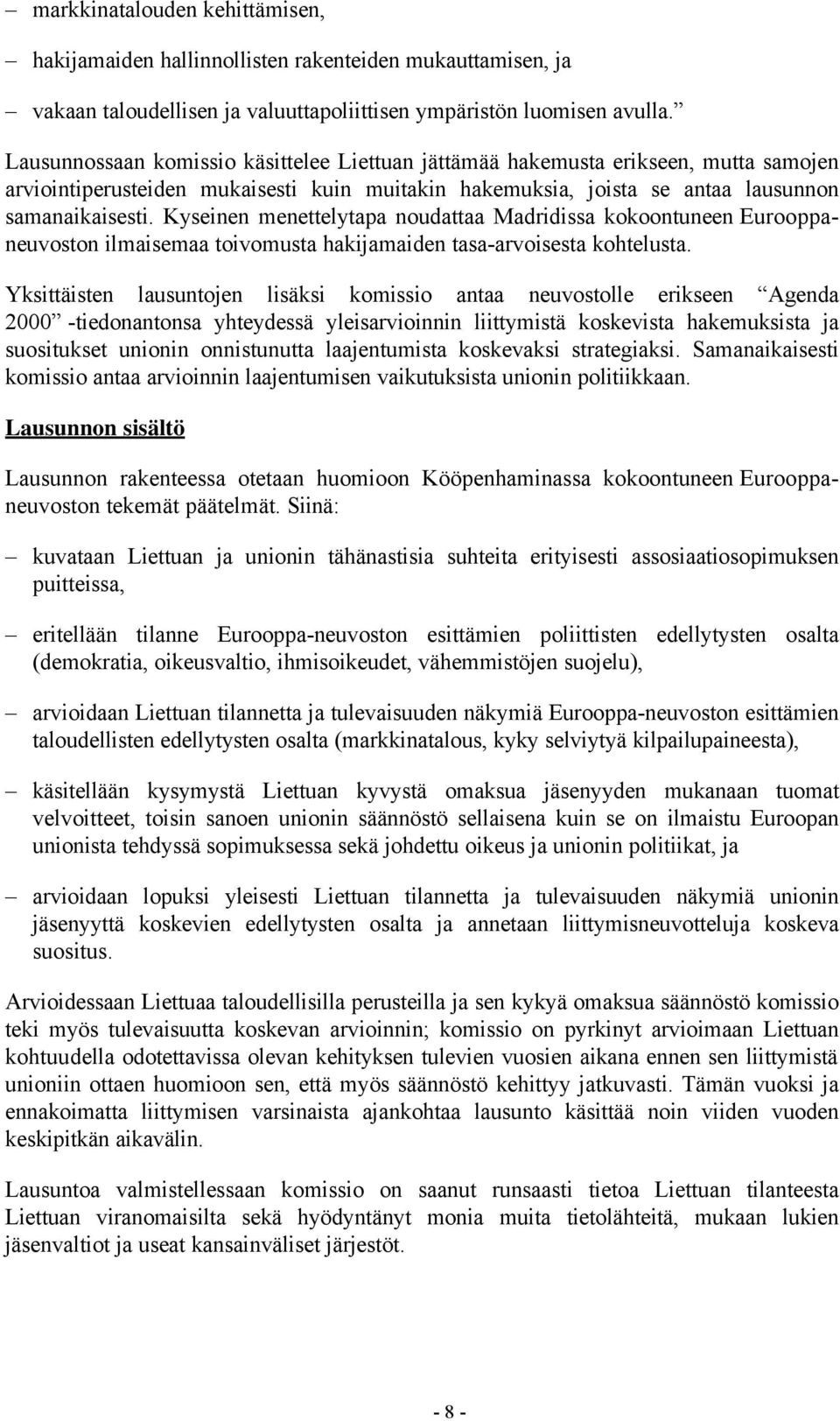 Kyseinen menettelytapa noudattaa Madridissa kokoontuneen Eurooppaneuvoston ilmaisemaa toivomusta hakijamaiden tasa-arvoisesta kohtelusta.