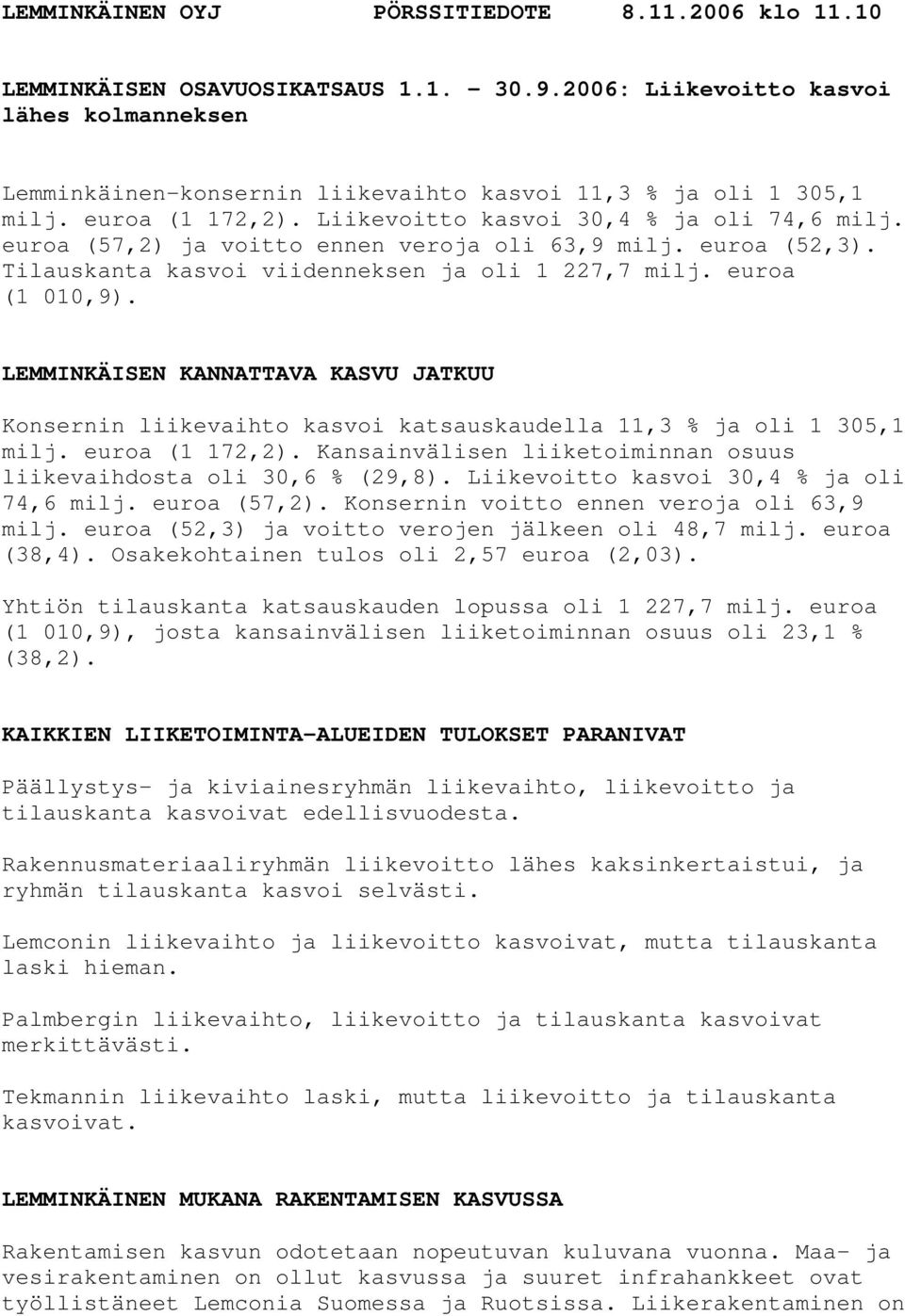 euroa (57,2) ja voitto ennen veroja oli 63,9 milj. euroa (52,3). Tilauskanta kasvoi viidenneksen ja oli 1 227,7 milj. euroa (1 010,9).