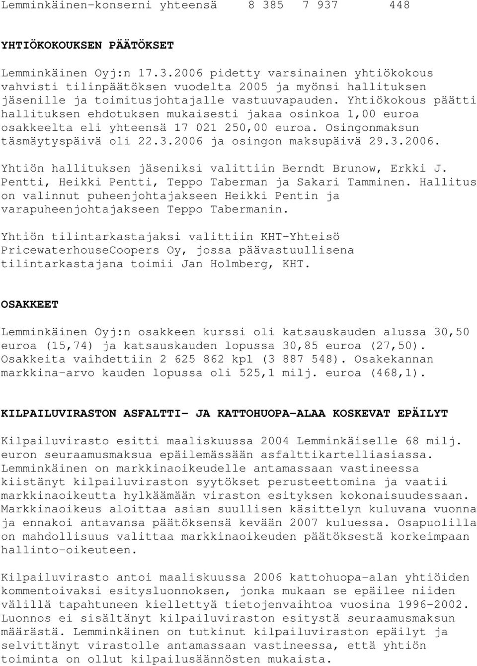 ja osingon maksupäivä 29.3.2006. Yhtiön hallituksen jäseniksi valittiin Berndt Brunow, Erkki J. Pentti, Heikki Pentti, Teppo Taberman ja Sakari Tamminen.