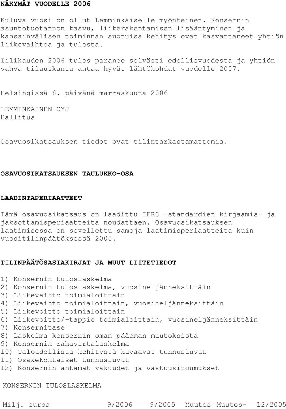 Tilikauden 2006 tulos paranee selvästi edellisvuodesta ja yhtiön vahva tilauskanta antaa hyvät lähtökohdat vuodelle 2007. Helsingissä 8.