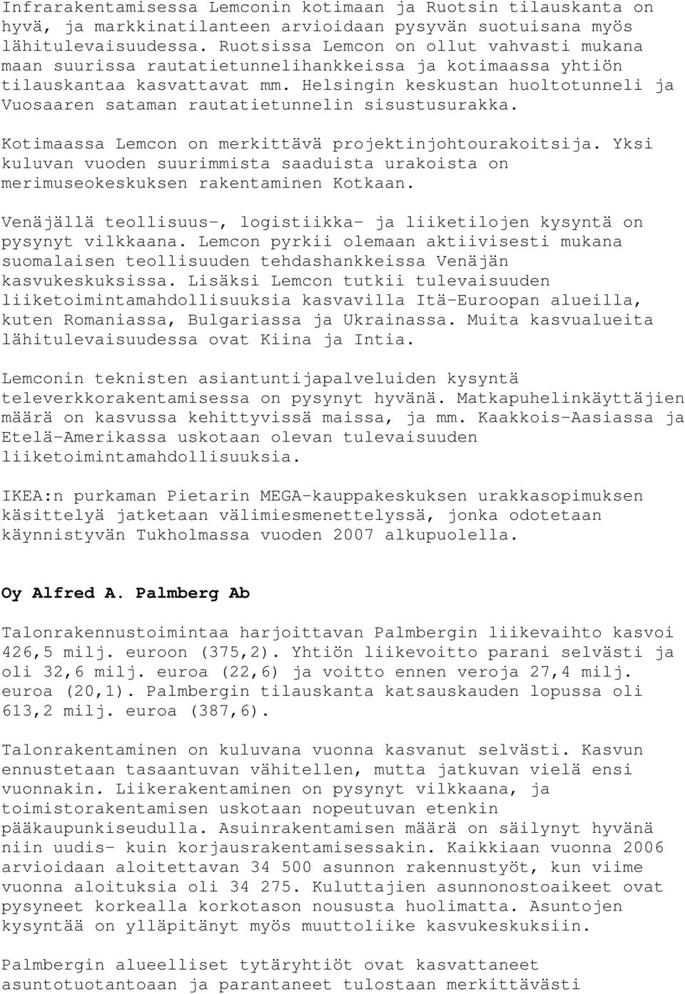 Helsingin keskustan huoltotunneli ja Vuosaaren sataman rautatietunnelin sisustusurakka. Kotimaassa Lemcon on merkittävä projektinjohtourakoitsija.