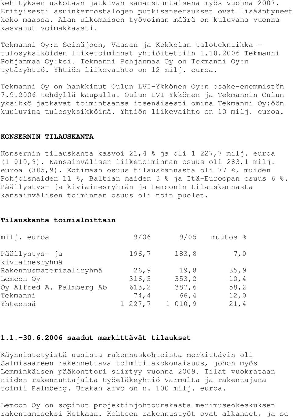 2006 Tekmanni Pohjanmaa Oy:ksi. Tekmanni Pohjanmaa Oy on Tekmanni Oy:n tytäryhtiö. Yhtiön liikevaihto on 12 milj. euroa. Tekmanni Oy on hankkinut Oulun LVI-Ykkönen Oy:n osake-enemmistön 7.9.