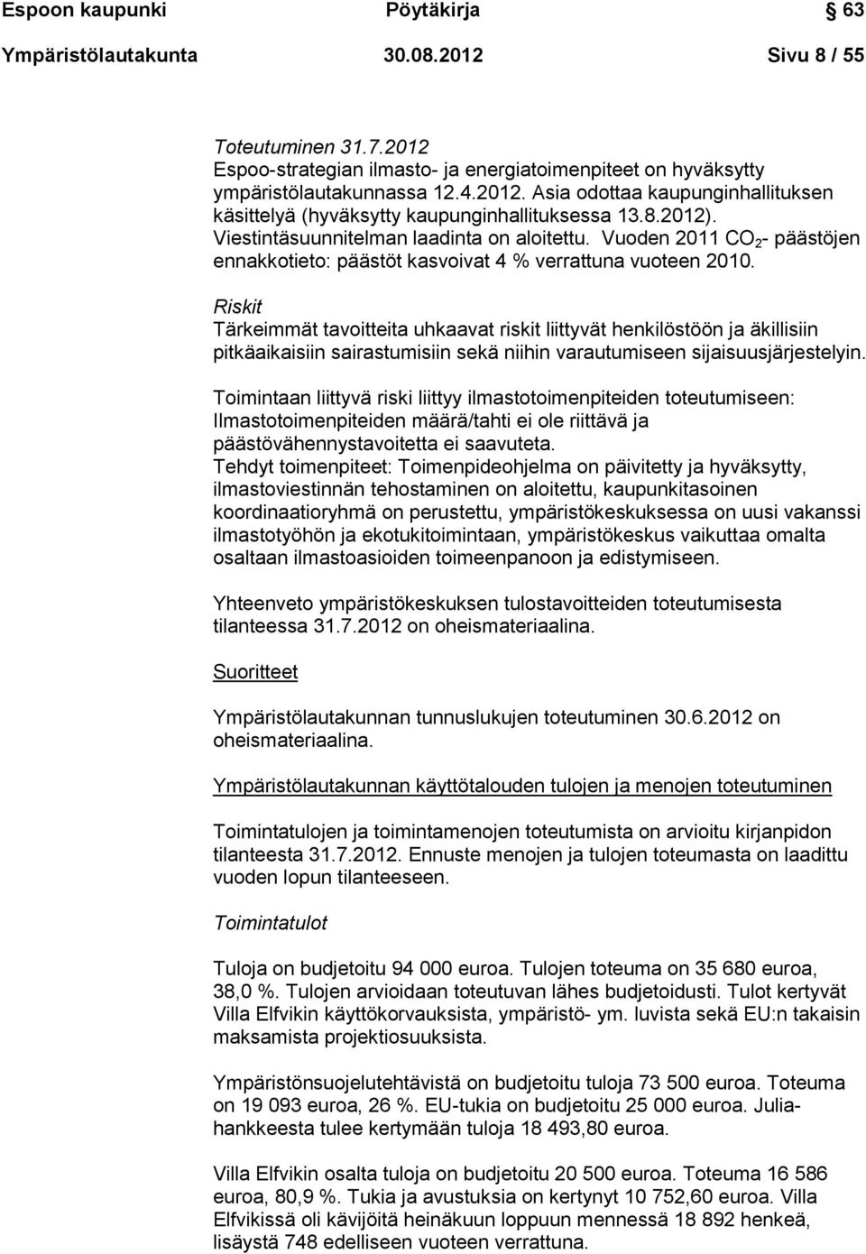 Riskit Tärkeimmät tavoitteita uhkaavat riskit liittyvät henkilöstöön ja äkillisiin pitkäaikaisiin sairastumisiin sekä niihin varautumiseen sijaisuusjärjestelyin.