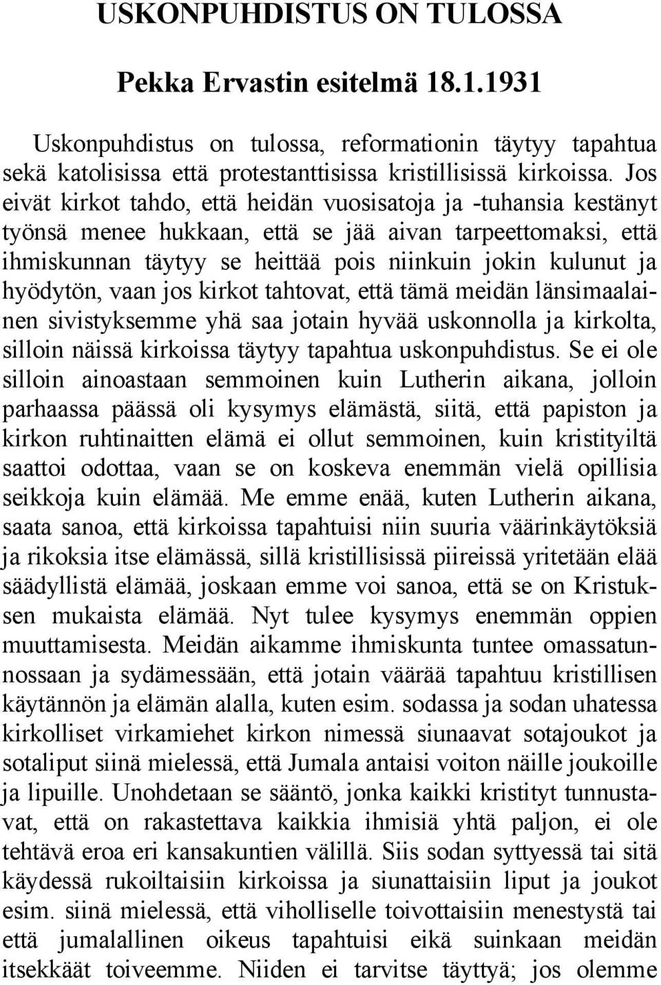 hyödytön, vaan jos kirkot tahtovat, että tämä meidän länsimaalainen sivistyksemme yhä saa jotain hyvää uskonnolla ja kirkolta, silloin näissä kirkoissa täytyy tapahtua uskonpuhdistus.